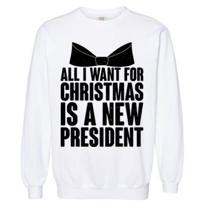All I Want For Christmas Is A New President Garment-Dyed Sweatshirt