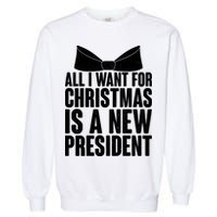 All I Want For Christmas Is A New President Garment-Dyed Sweatshirt