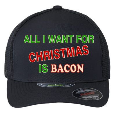 All I Want For Christmas Is Bacon Flexfit Unipanel Trucker Cap