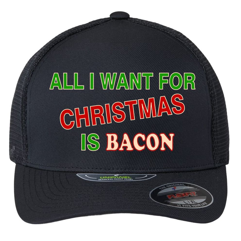 All I Want For Christmas Is Bacon Flexfit Unipanel Trucker Cap
