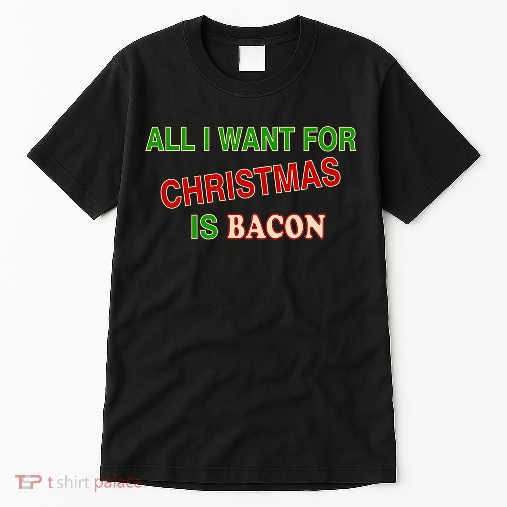 All I Want For Christmas Is Bacon Tall T-Shirt