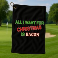 All I Want For Christmas Is Bacon Golf Towel