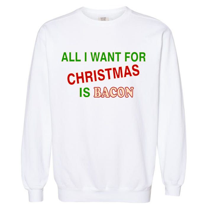 All I Want For Christmas Is Bacon Garment-Dyed Sweatshirt