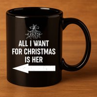 All I Want For Christmas Is Her Matching Couples 11oz C Handle Ceramic Mug