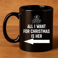 All I Want For Christmas Is Her Matching Couples 11oz C Handle Ceramic Mug
