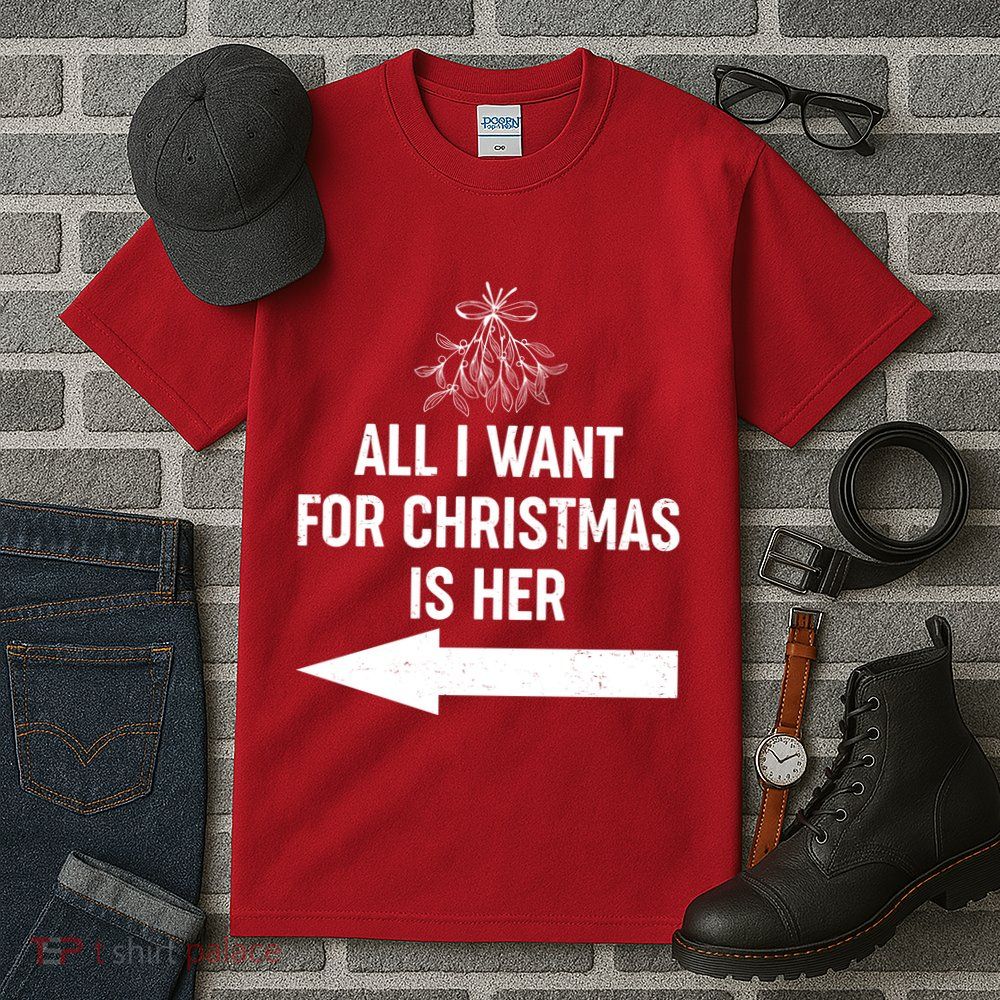 All I Want For Christmas Is Her Matching Couples Tall T-Shirt