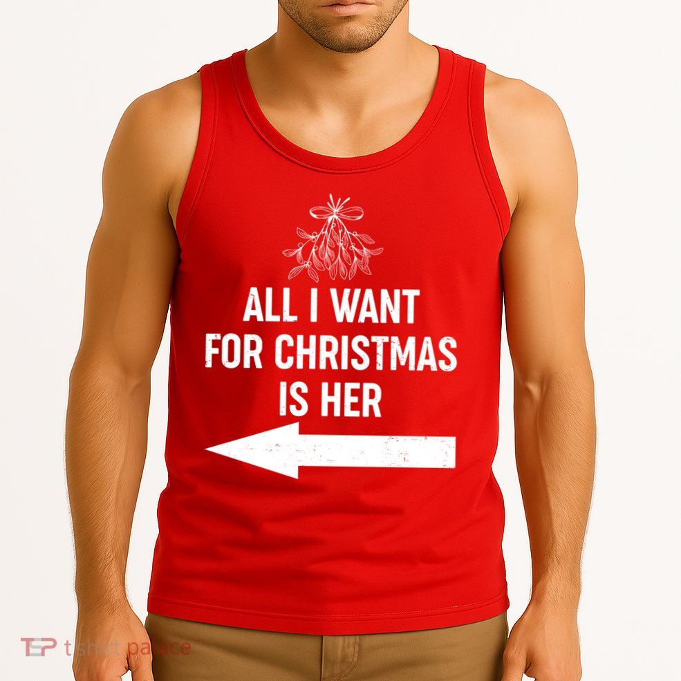 All I Want For Christmas Is Her Matching Couples Tank Top
