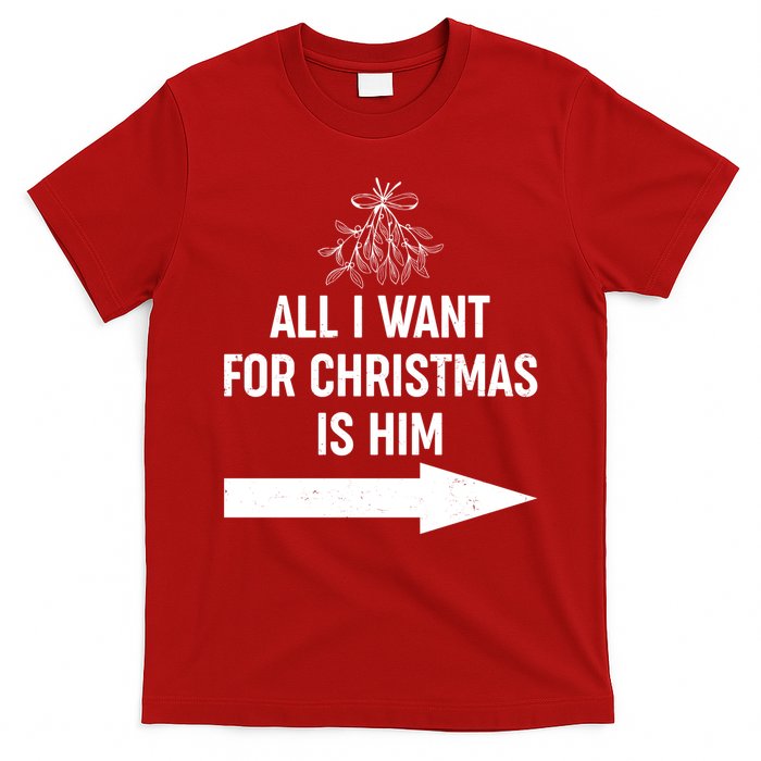All I Want For Christmas Is Him Matching Couples T-Shirt