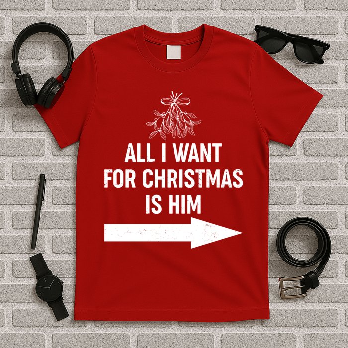 All I Want For Christmas Is Him Matching Couples T-Shirt