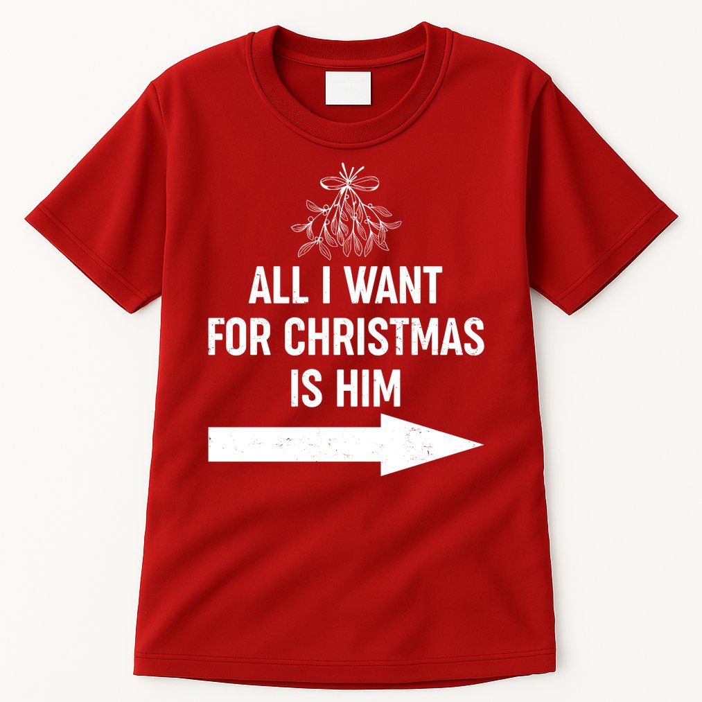 All I Want For Christmas Is Him Matching Couples Tall T-Shirt