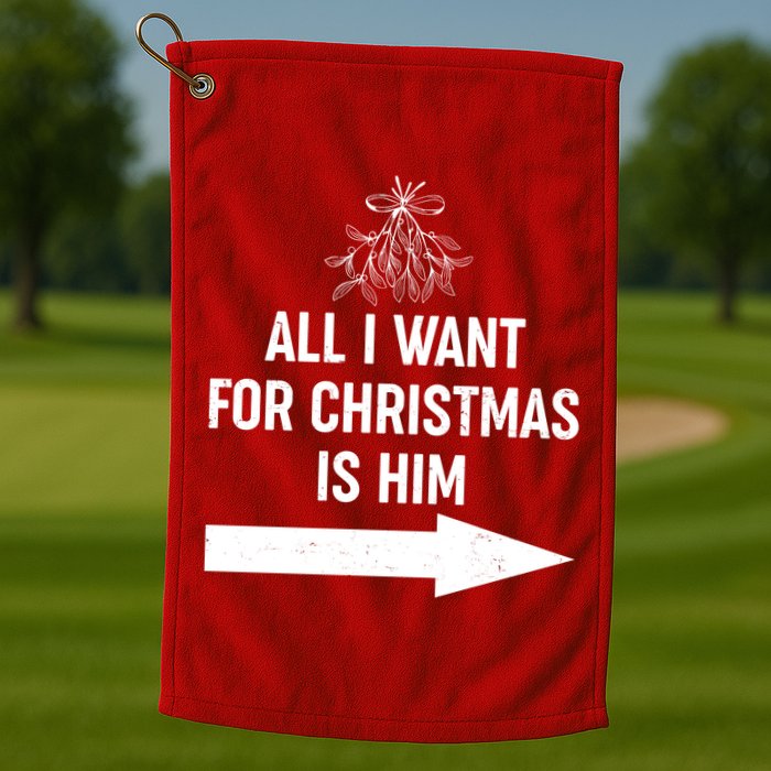 All I Want For Christmas Is Him Matching Couples Golf Towel