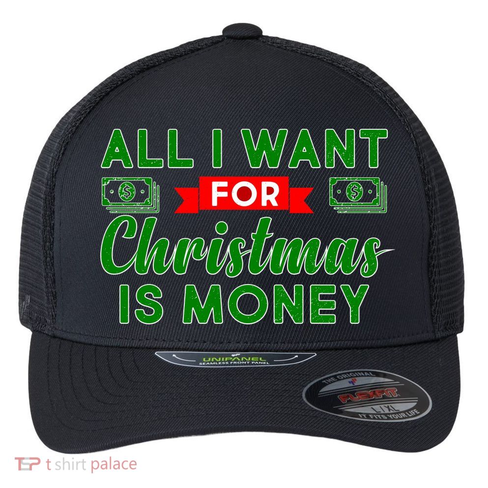 All I Want for Christmas is Money Flexfit Unipanel Trucker Cap