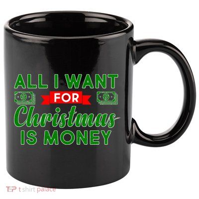 All I Want for Christmas is Money 11oz C Handle Ceramic Mug