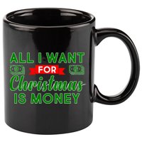 All I Want for Christmas is Money 11oz C Handle Ceramic Mug
