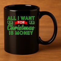 All I Want for Christmas is Money 11oz C Handle Ceramic Mug