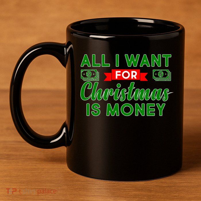 All I Want for Christmas is Money 11oz C Handle Ceramic Mug