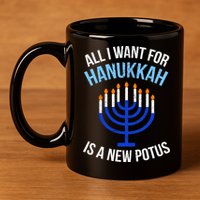 All I Want For Hanukkah Is A New Potus 11oz C Handle Ceramic Mug