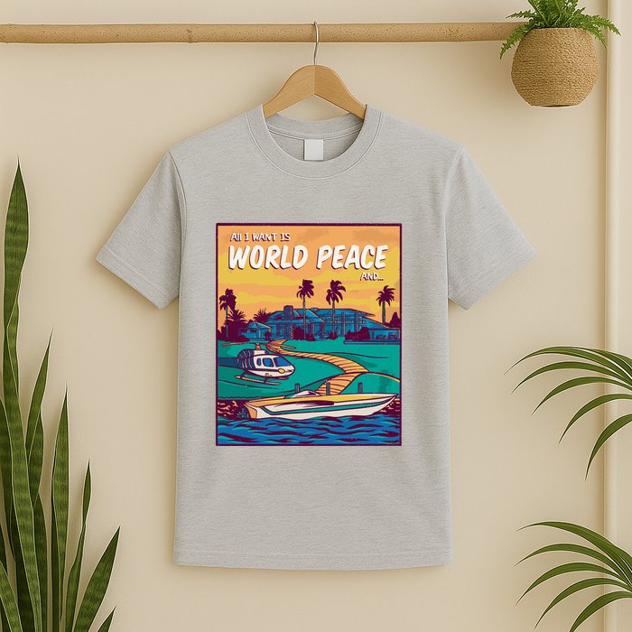 All I Want Is World Peace And Money T-Shirt