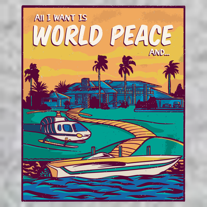 All I Want Is World Peace And Money T-Shirt