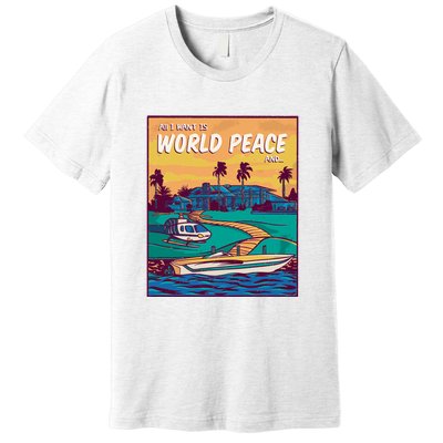 All I Want Is World Peace And Money Premium T-Shirt