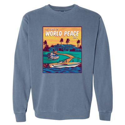 All I Want Is World Peace And Money Garment-Dyed Sweatshirt