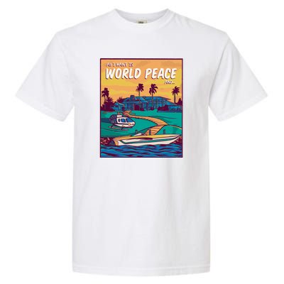 All I Want Is World Peace And Money Garment-Dyed Heavyweight T-Shirt