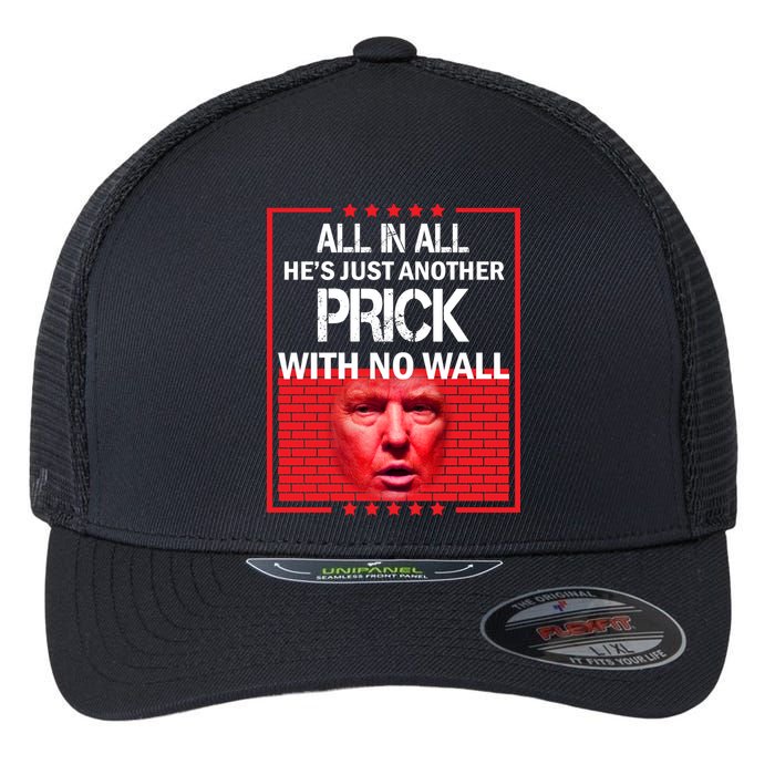 All In All He's Just Another Prick With No Wall Flexfit Unipanel Trucker Cap