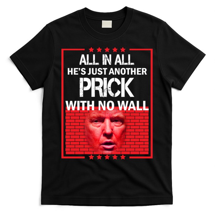 All In All He's Just Another Prick With No Wall T-Shirt All In All He's Just Another Prick With No Wall T-Shirt