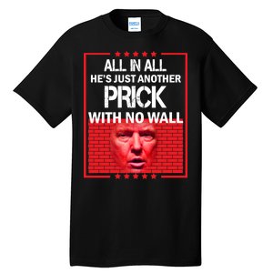 All In All He's Just Another Prick With No Wall Tall T-Shirt