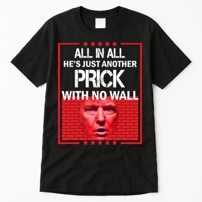 All In All He's Just Another Prick With No Wall Tall T-Shirt