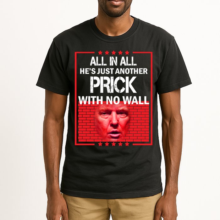 All In All He's Just Another Prick With No Wall Tall T-Shirt
