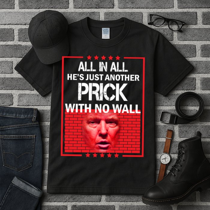 All In All He's Just Another Prick With No Wall Tall T-Shirt