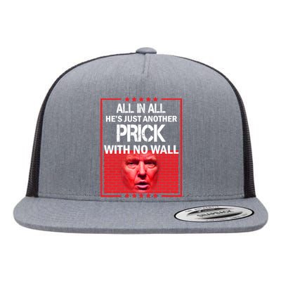 All In All He's Just Another Prick With No Wall Flat Bill Trucker Hat