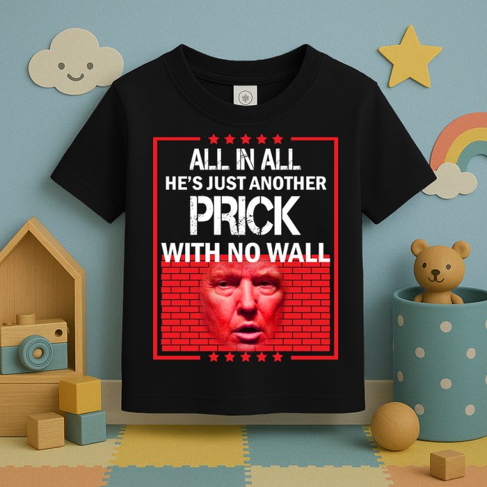 All In All He's Just Another Prick With No Wall Toddler T-Shirt