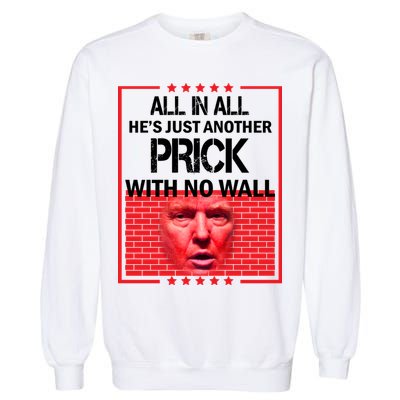 All In All He's Just Another Prick With No Wall Garment-Dyed Sweatshirt