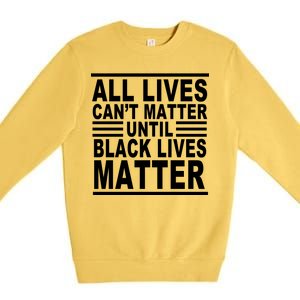 All lives Can't Matter Until Black Lives Matter Premium Crewneck Sweatshirt