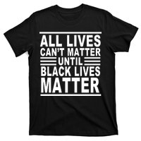 All lives Can't Matter Until Black Lives Matter T-Shirt