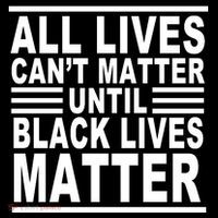All lives Can't Matter Until Black Lives Matter T-Shirt