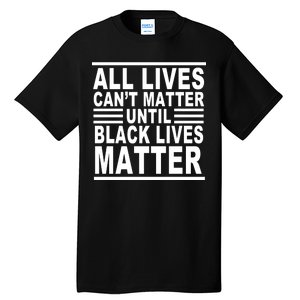 All lives Can't Matter Until Black Lives Matter Tall T-Shirt