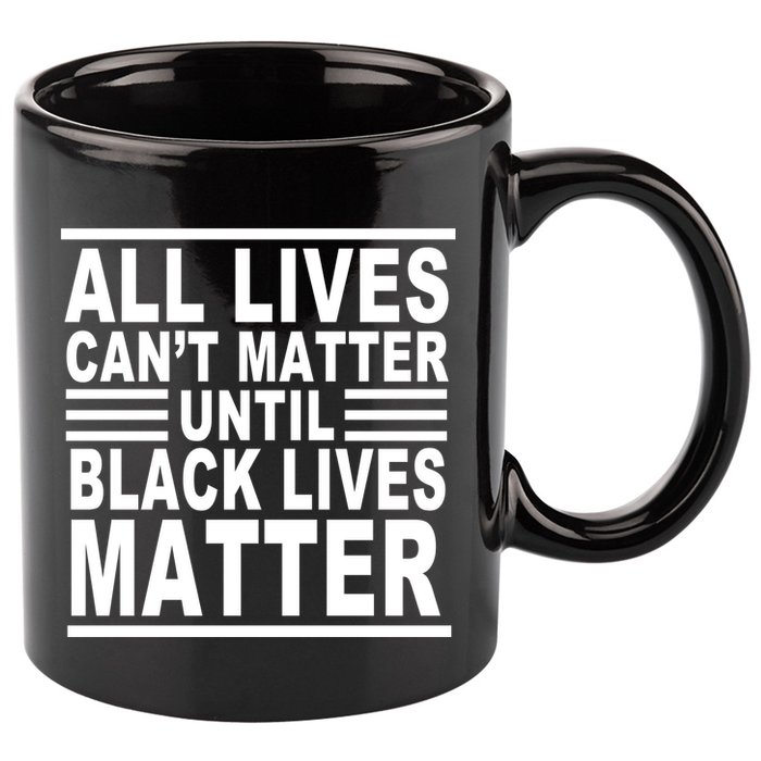 All lives Can't Matter Until Black Lives Matter 11oz C Handle Ceramic Mug