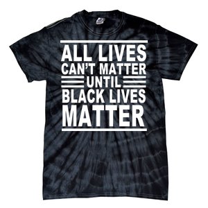 All lives Can't Matter Until Black Lives Matter Tie-Dye T-Shirt