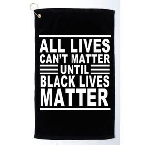 All lives Can't Matter Until Black Lives Matter Platinum Collection Golf Towel