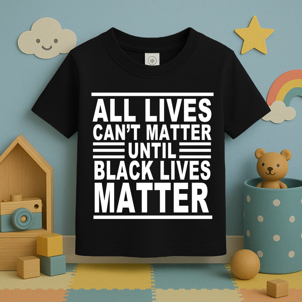 All lives Can't Matter Until Black Lives Matter Toddler T-Shirt