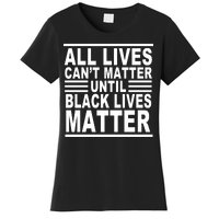 All lives Can't Matter Until Black Lives Matter Women's T-Shirt