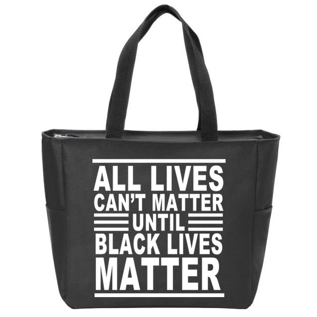 All lives Can't Matter Until Black Lives Matter Zip Tote Bag