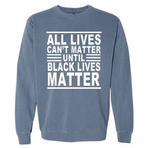 All lives Can't Matter Until Black Lives Matter Garment-Dyed Sweatshirt