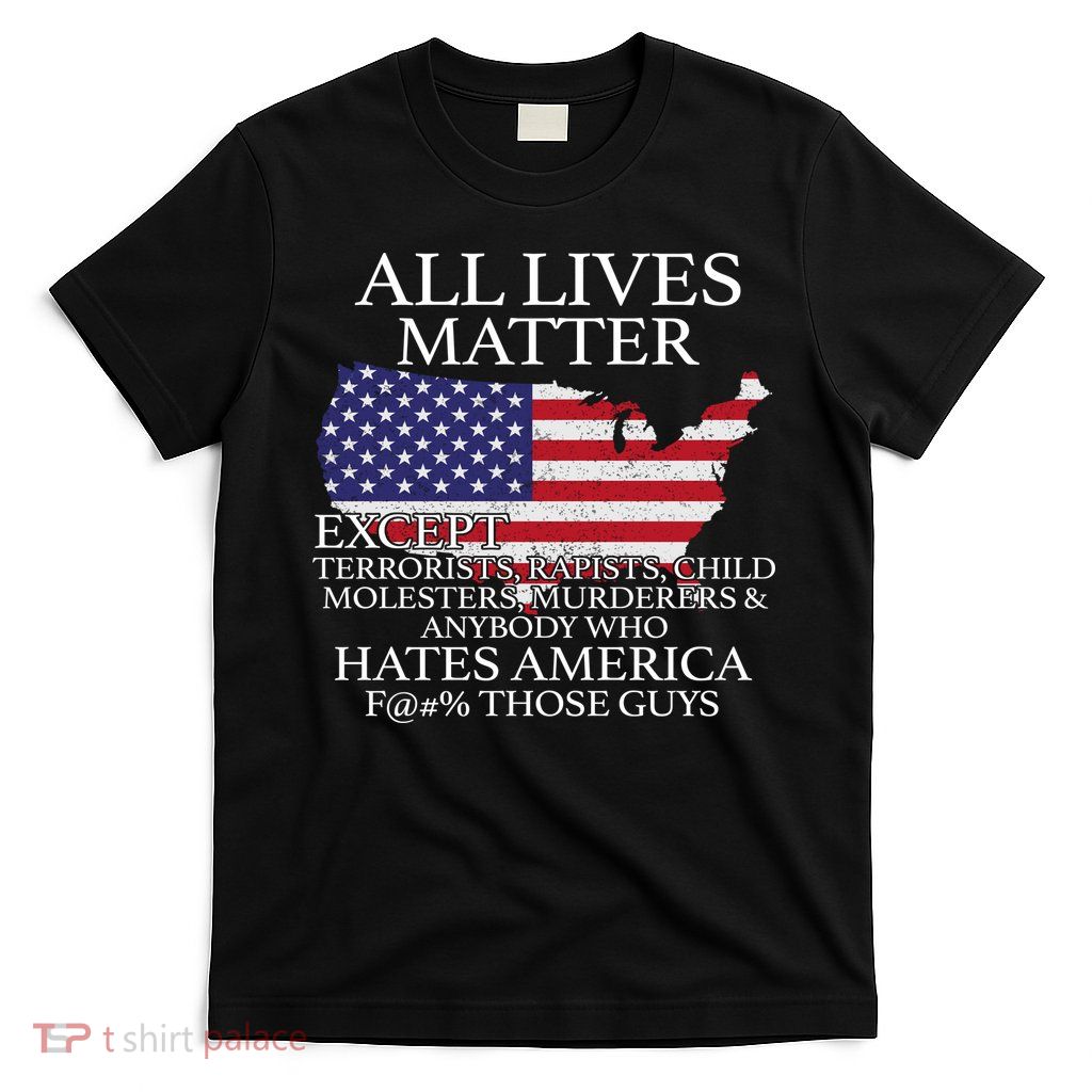 All Lives Matter EXCEPT Pro American T-Shirt