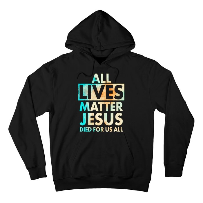 All Lives Matter Jesus Died For Us All Watercolor Hoodie