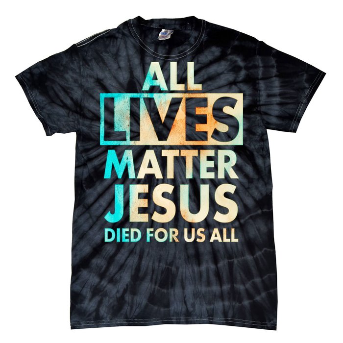 All Lives Matter Jesus Died For Us All Watercolor Tie-Dye T-Shirt