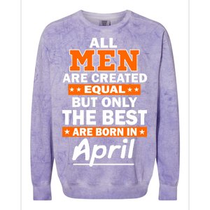 All Men Are Created Equal The Best Are Born In April Colorblast Crewneck Sweatshirt